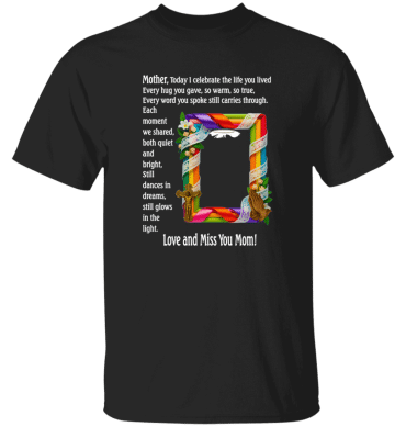 Mother today I celebrate your life - T-Shirt