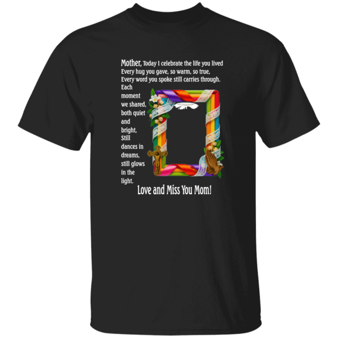 Mother today I celebrate your life - T-Shirt